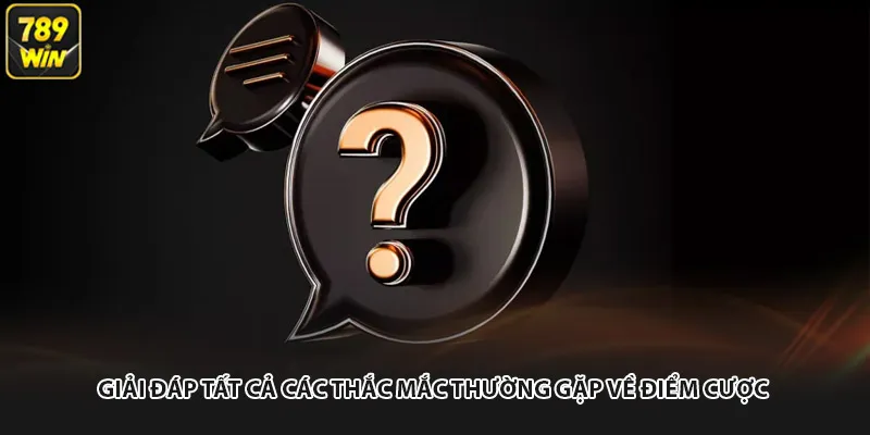 Giải đáp tất cả các thắc mắc thường gặp về điểm cược